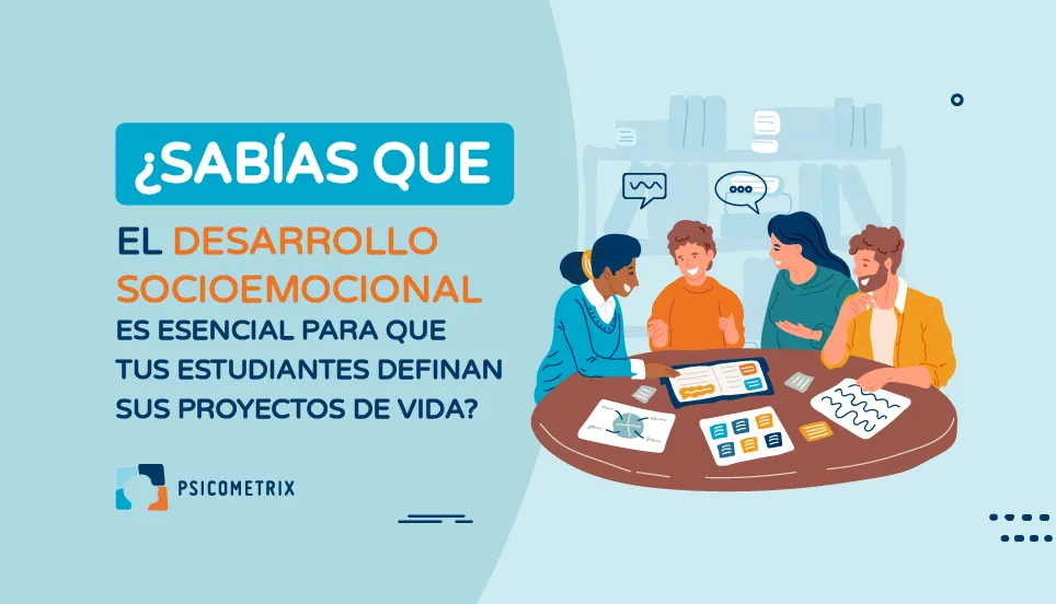¿Sabías que el desarrollo socioemocional es esencial para que tus estudiantes definan sus proyectos de vida?